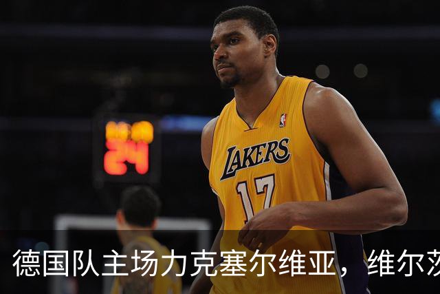 德国队主场力克塞尔维亚，维尔茨表现亮眼